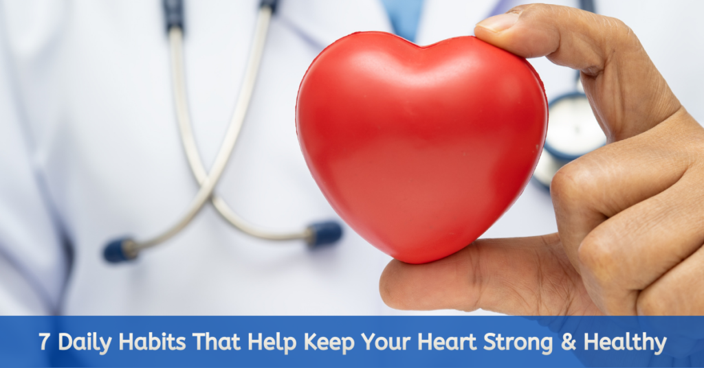 7 Daily Habits That Help Keep Your Heart Strong & Healthy